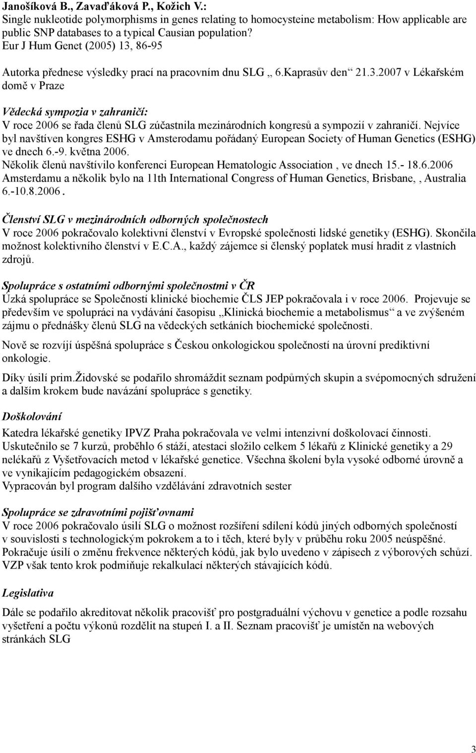 Nejvíce byl navštíven kongres ESHG v Amsterodamu pořádaný European Society of Human Genetics (ESHG) ve dnech 6.-9. května 2006.