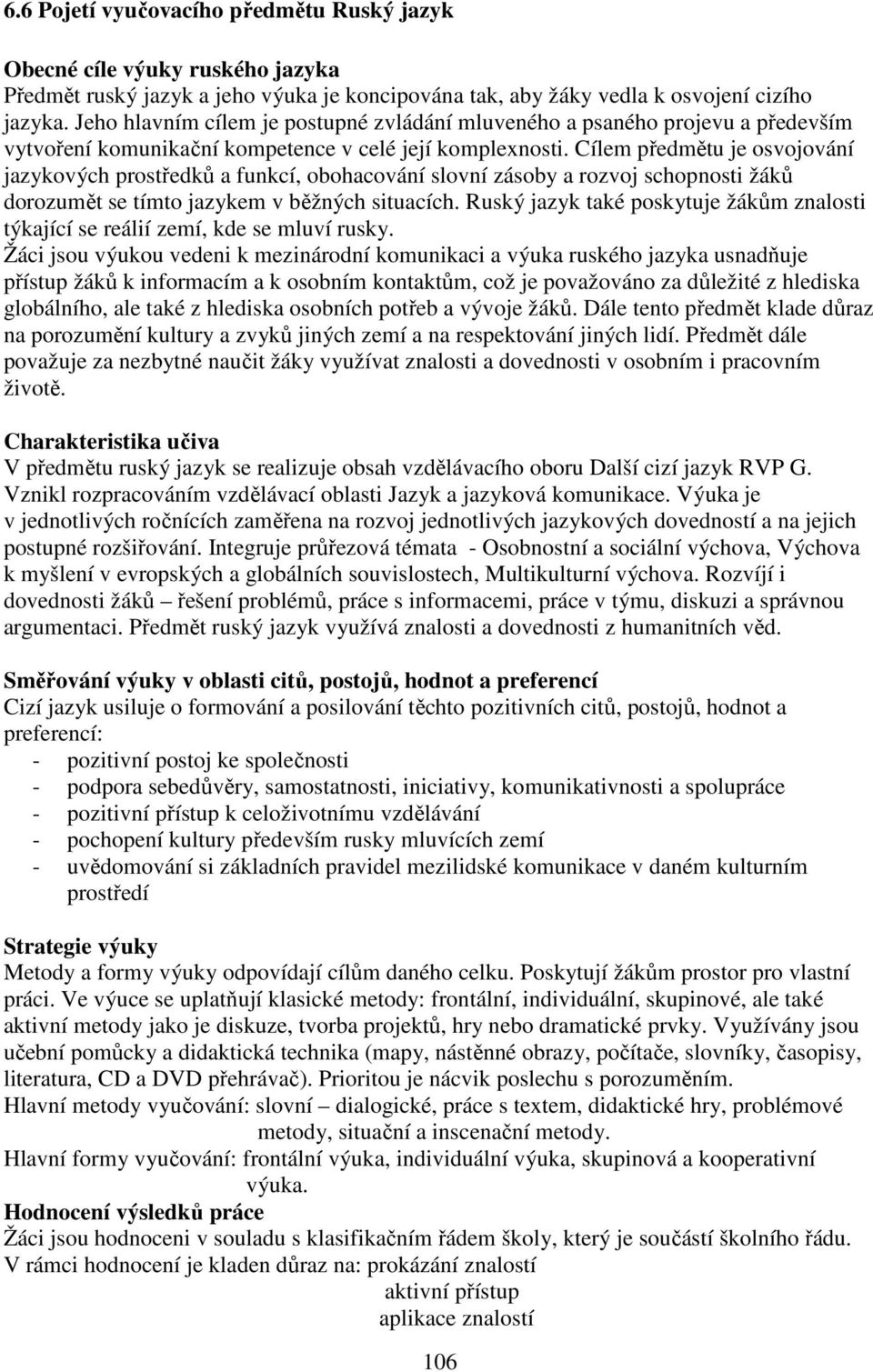 Cílem předmětu je osvojování jazykových prostředků a funkcí, obohacování slovní zásoby a rozvoj schopnosti žáků dorozumět se tímto jazykem v běžných.