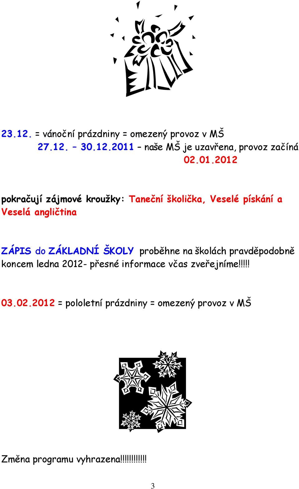 ZÁKLADNÍ ŠKOLY proběhne na školách pravděpodobně koncem ledna 2012- přesné informace včas zveřejníme!