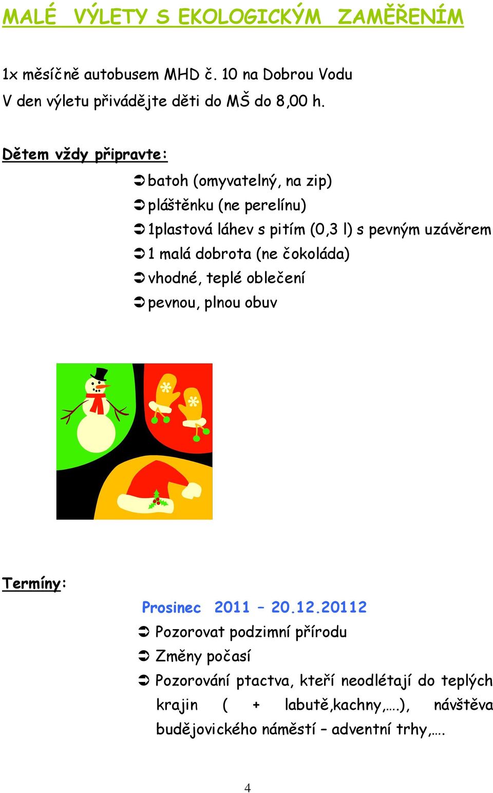 dobrota (ne čokoláda) vhodné, teplé oblečení pevnou, plnou obuv Termíny: Prosinec 2011 20.12.