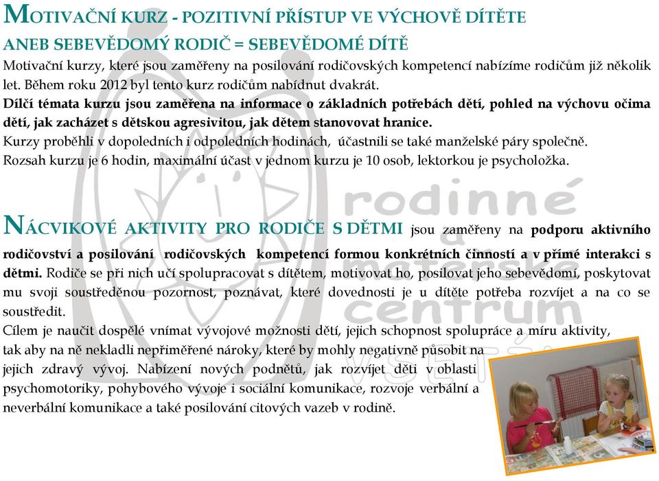 Dílčí témata kurzu jsou zaměřena na informace o základních potřebách dětí, pohled na výchovu očima dětí, jak zacházet s dětskou agresivitou, jak dětem stanovovat hranice.