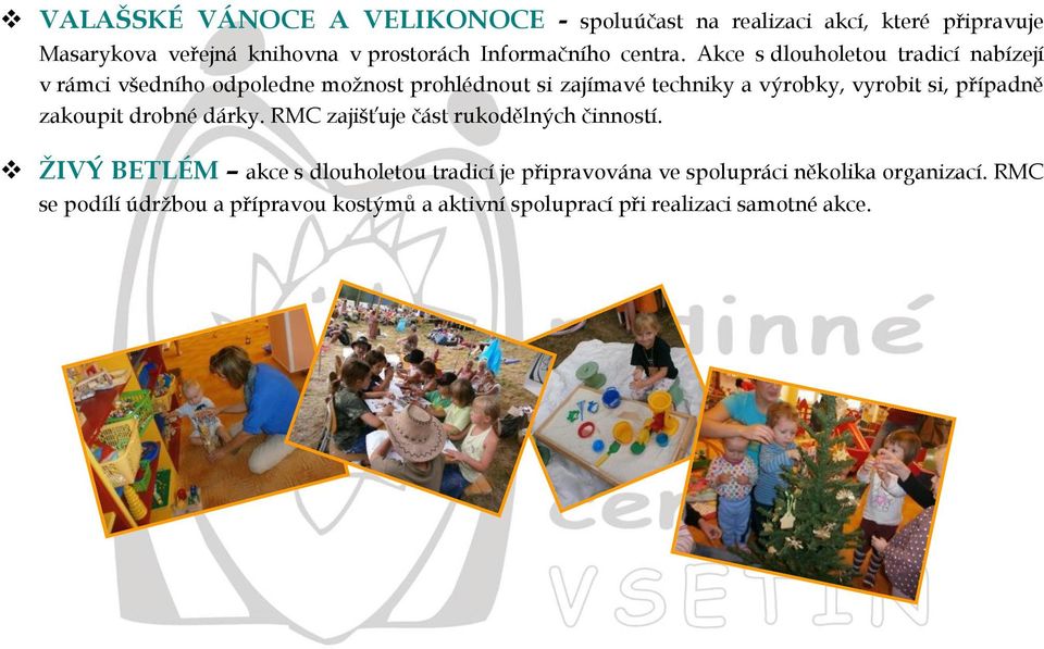 Akce s dlouholetou tradicí nabízejí v rámci všedního odpoledne možnost prohlédnout si zajímavé techniky a výrobky, vyrobit si,