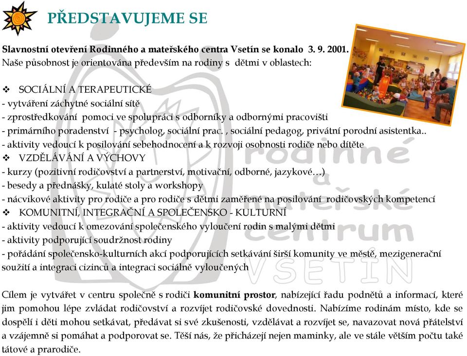 pracovišti - primárního poradenství - psycholog, sociální prac., sociální pedagog, privátní porodní asistentka.