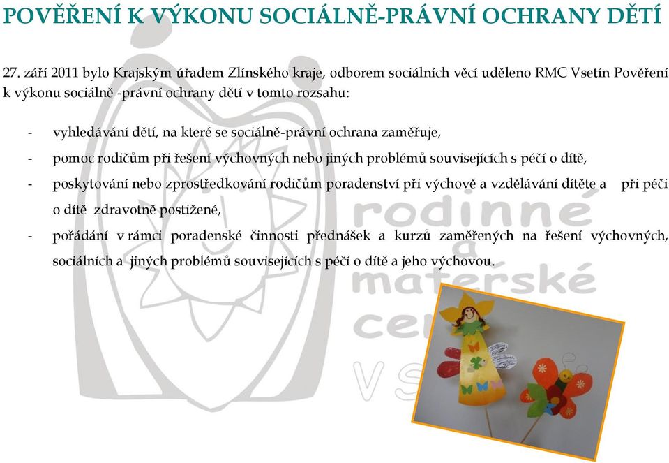 vyhledávání dětí, na které se sociálně-právní ochrana zaměřuje, - pomoc rodičům při řešení výchovných nebo jiných problémů souvisejících s péčí o dítě, -