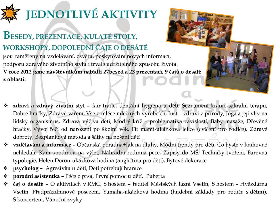 V roce 2012 jsme návštěvníkům nabídli 27besed a 23 prezentací, 9 čajů o desáté z oblasti: zdraví a zdravý životní styl fair trade, dentální hygiena u dětí, Seznámení kranio-sakrální terapií, Dobré