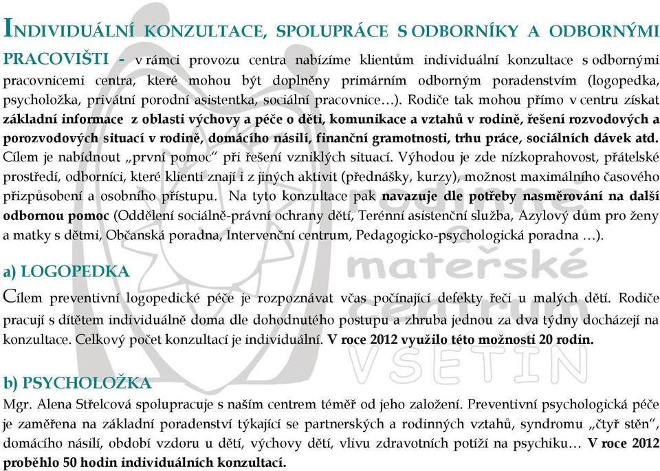 Rodiče tak mohou přímo v centru získat základní informace z oblasti výchovy a péče o děti, komunikace a vztahů v rodině, řešení rozvodových a porozvodových situací v rodině, domácího násilí, finanční