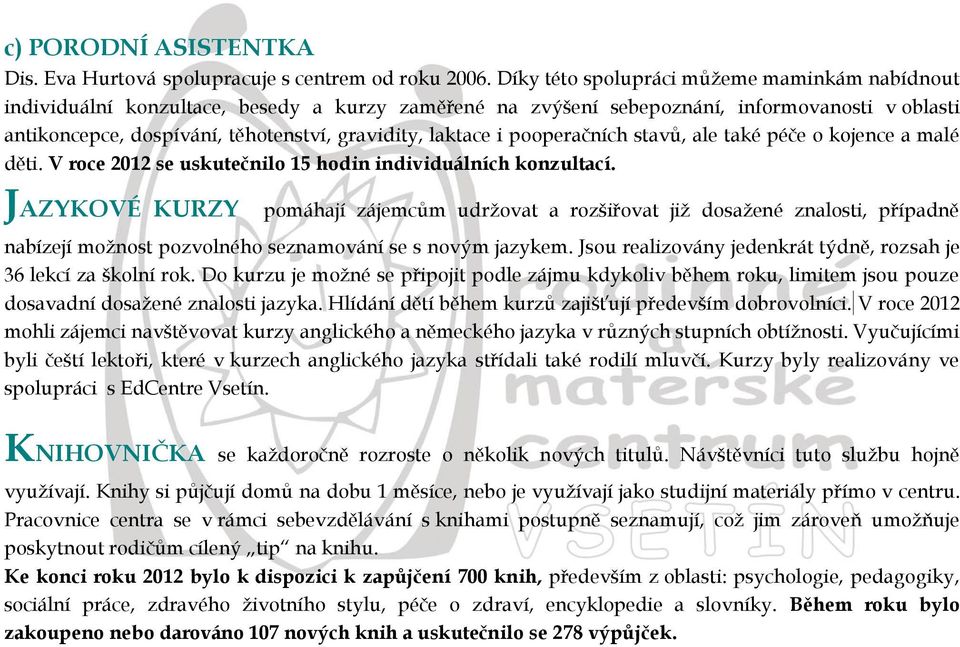 laktace i pooperačních stavů, ale také péče o kojence a malé děti. V roce 2012 se uskutečnilo 15 hodin individuálních konzultací.
