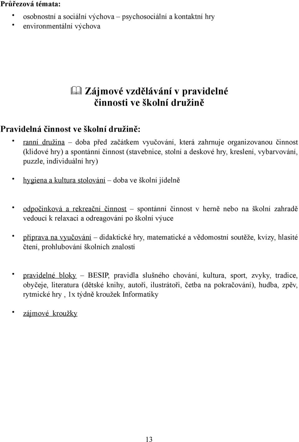 hygiena a kultura stolování doba ve školní jídelně odpočinková a rekreační činnost spontánní činnost v herně nebo na školní zahradě vedoucí k relaxaci a odreagování po školní výuce příprava na