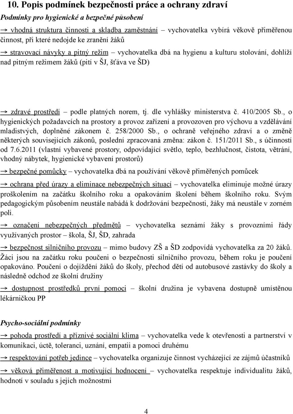 norem, tj. dle vyhlášky ministerstva č. 410/2005 Sb., o hygienických požadavcích na prostory a provoz zařízení a provozoven pro výchovu a vzdělávání mladistvých, doplněné zákonem č. 258/2000 Sb.