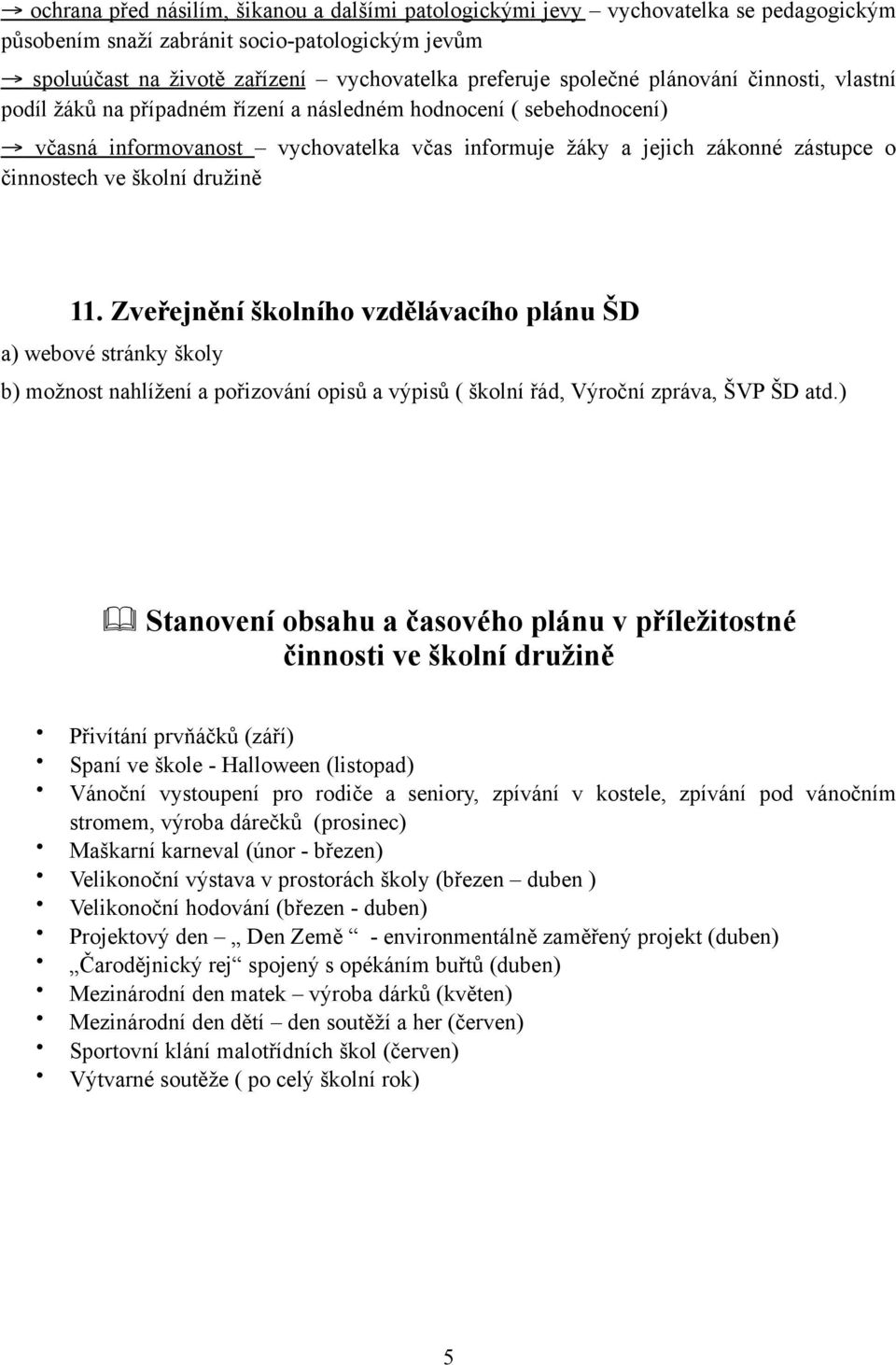 školní družině 11. Zveřejnění školního vzdělávacího plánu ŠD a) webové stránky školy b) možnost nahlížení a pořizování opisů a výpisů ( školní řád, Výroční zpráva, ŠVP ŠD atd.