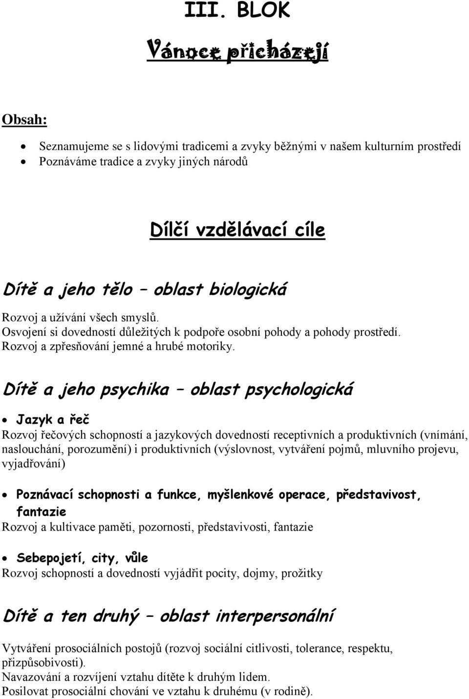 Dítě a jeho psychika oblast psychologická Jazyk a řeč Rozvoj řečových schopností a jazykových dovedností receptivních a produktivních (vnímání, naslouchání, porozumění) i produktivních (výslovnost,