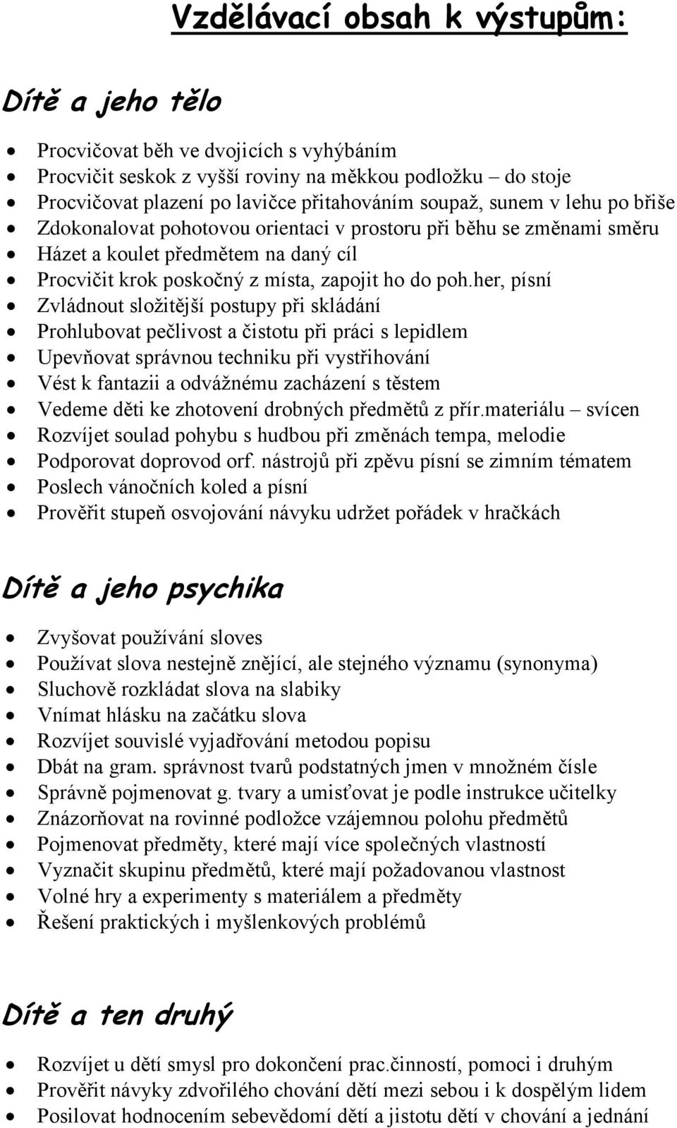 her, písní Zvládnout složitější postupy při skládání Prohlubovat pečlivost a čistotu při práci s lepidlem Upevňovat správnou techniku při vystřihování Vést k fantazii a odvážnému zacházení s těstem