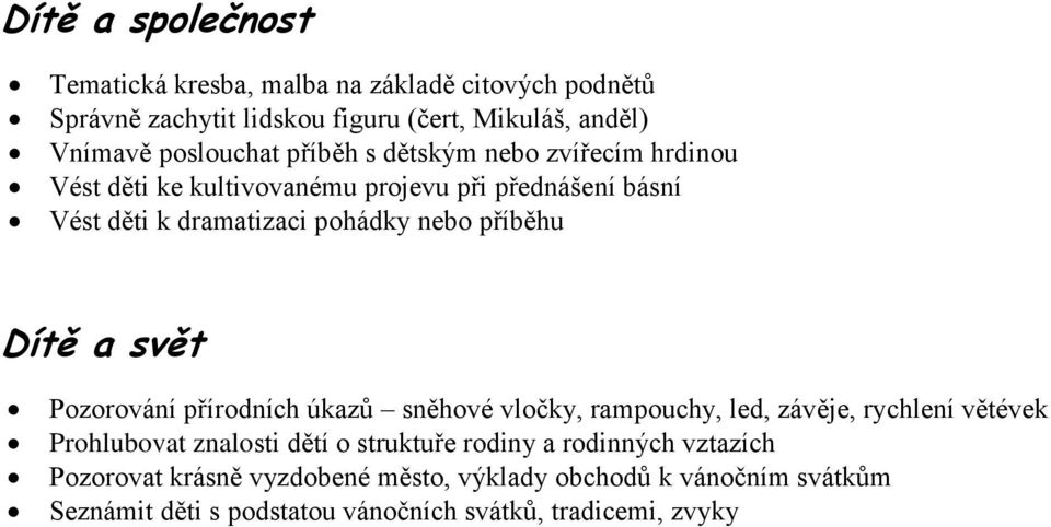 Dítě a svět Pozorování přírodních úkazů sněhové vločky, rampouchy, led, závěje, rychlení větévek Prohlubovat znalosti dětí o struktuře rodiny a