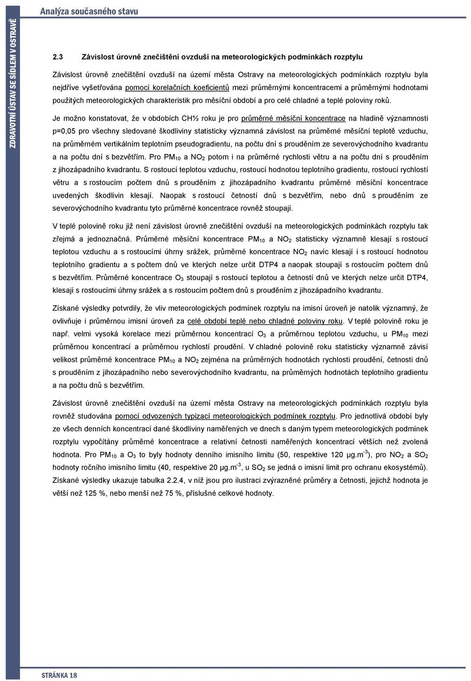 Je možno konstatovat, že v obdobích CH½ roku je pro průměrné měsíční koncentrace na hladině významnosti p=0,05 pro všechny sledované škodliviny statisticky významná závislost na průměrné měsíční