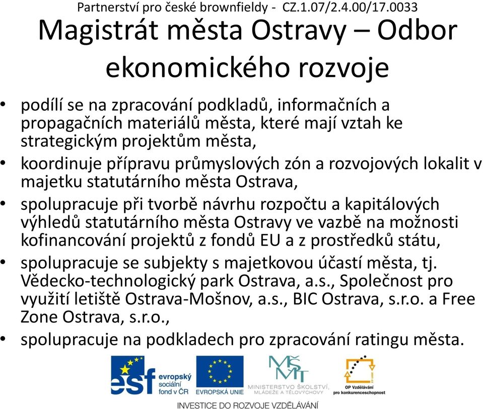 statutárního města Ostravy ve vazbě na možnosti kofinancování projektů z fondů EU a z prostředků státu, spolupracuje se subjekty s majetkovou účastí města, tj.