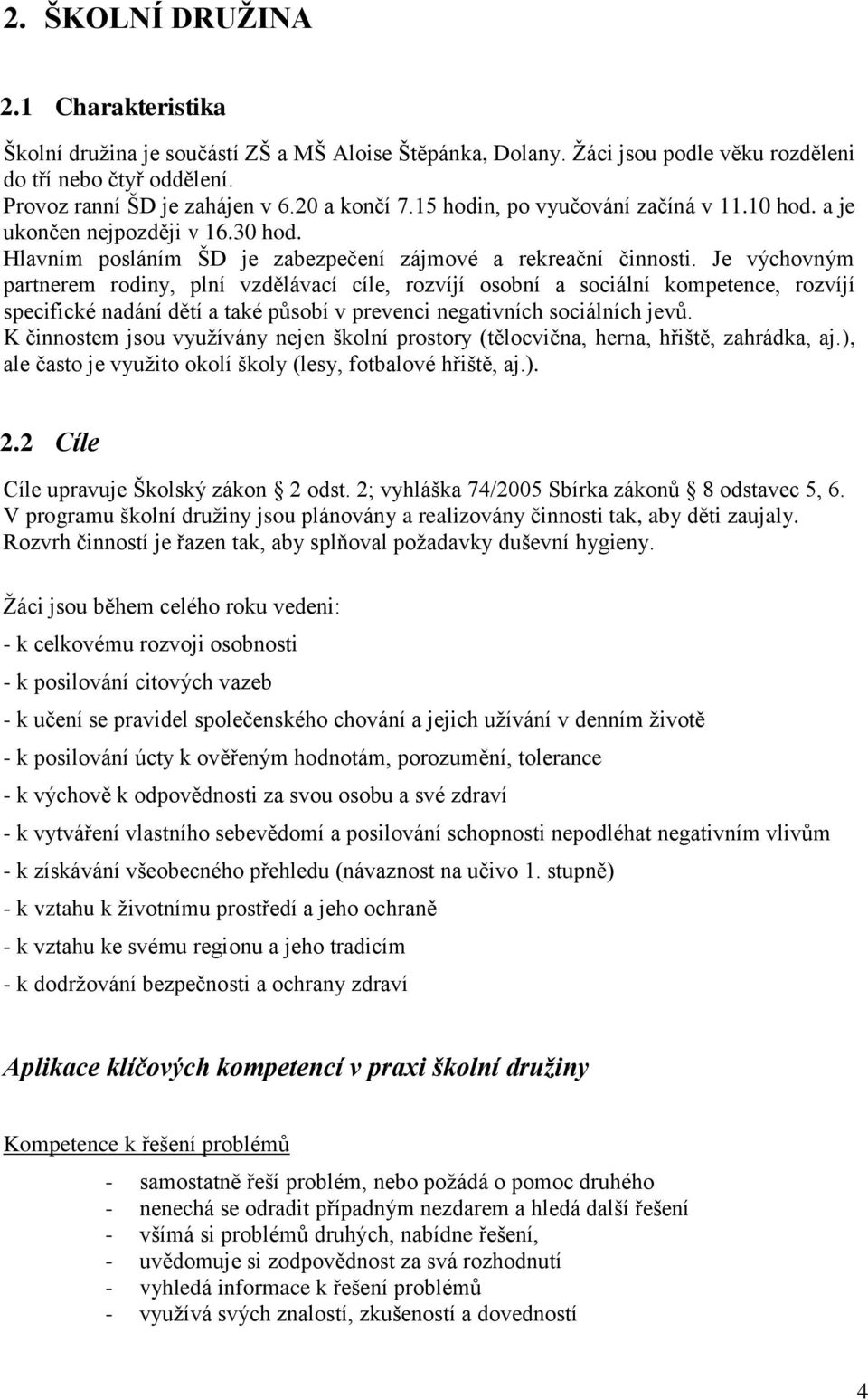 Je výchovným partnerem rodiny, plní vzdělávací cíle, rozvíjí osobní a sociální kompetence, rozvíjí specifické nadání dětí a také působí v prevenci negativních sociálních jevů.