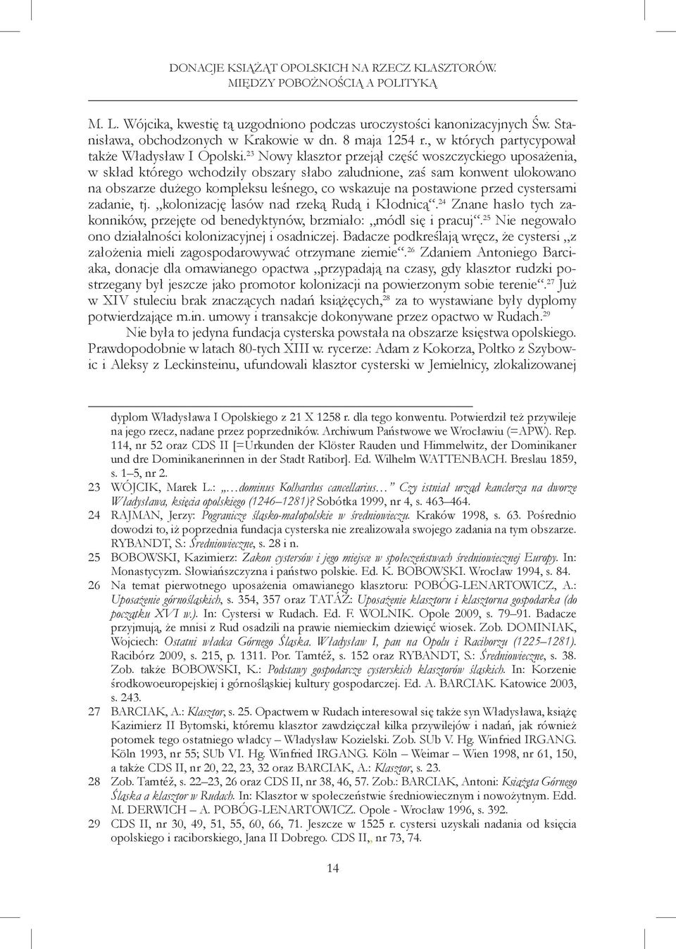 23 Nowy klasztor przejął część woszczyckiego uposażenia, w skład którego wchodziły obszary słabo zaludnione, zaś sam konwent ulokowano na obszarze dużego kompleksu leśnego, co wskazuje na postawione