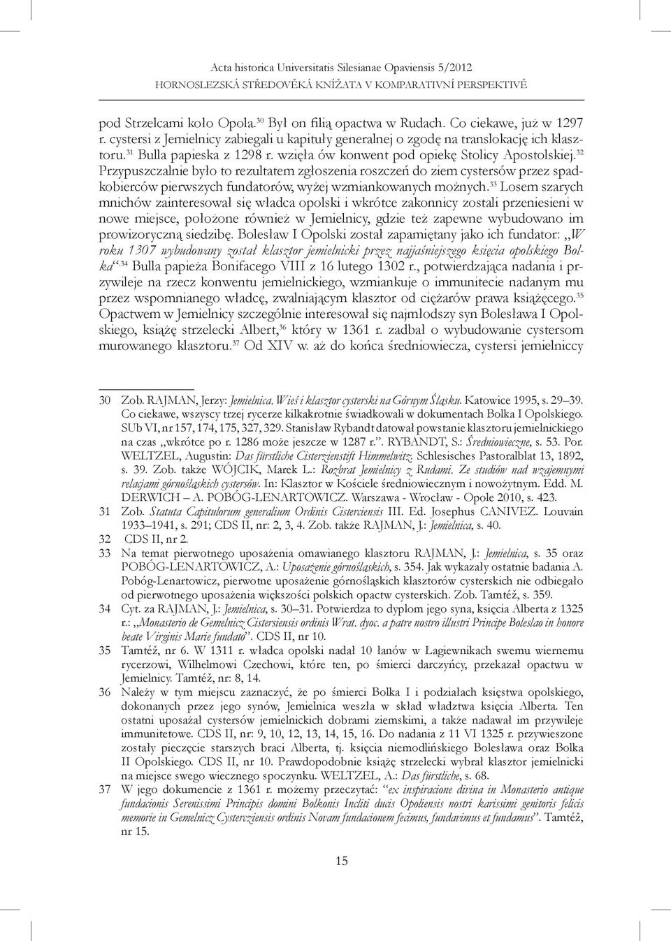 32 Przypuszczalnie było to rezultatem zgłoszenia roszczeń do ziem cystersów przez spadkobierców pierwszych fundatorów, wyżej wzmiankowanych możnych.