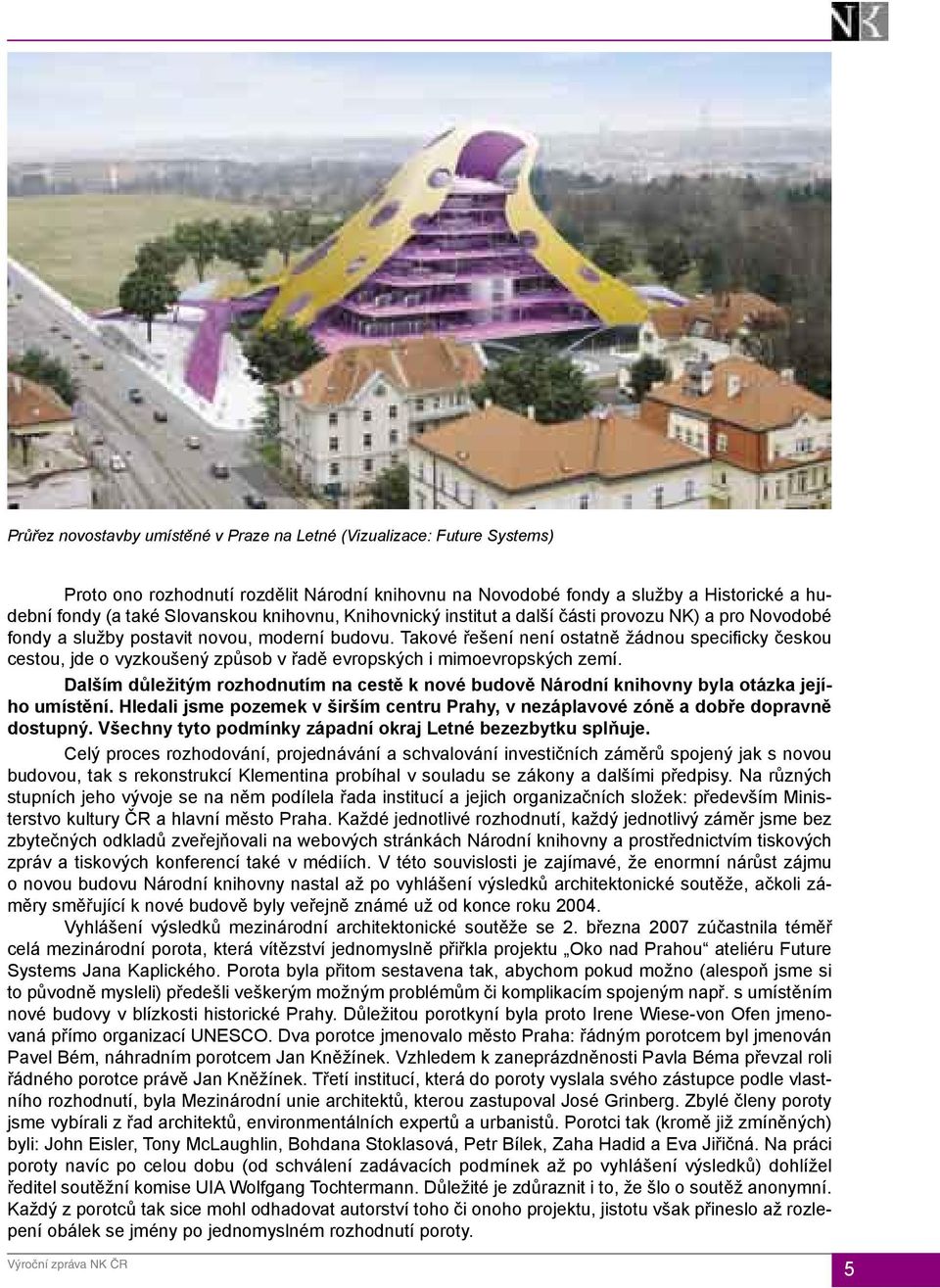 Takové řešení není ostatně žádnou specificky českou cestou, jde o vyzkoušený způsob v řadě evropských i mimoevropských zemí.