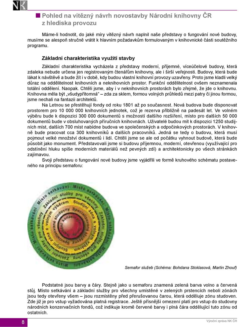 Základní charakteristika využití stavby Základní charakteristika vycházela z představy moderní, příjemné, víceúčelové budovy, která zdaleka nebude určena jen registrovaným čtenářům knihovny, ale i