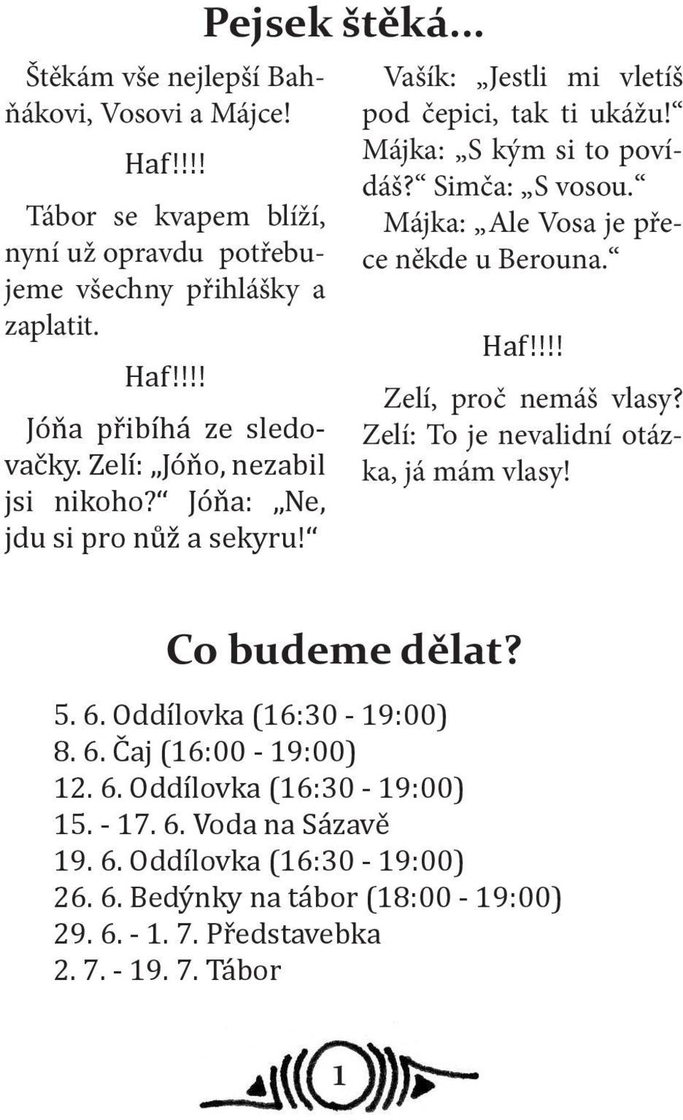 Májka: Ale Vosa je přece někde u Berouna. Haf!!!! Zelí, proč nemáš vlasy? Zelí: To je nevalidní otázka, já mám vlasy! Co budeme dělat? 5. 6. Oddílovka (16:30-19:00) 8. 6. Čaj (16:00-19:00) 12.