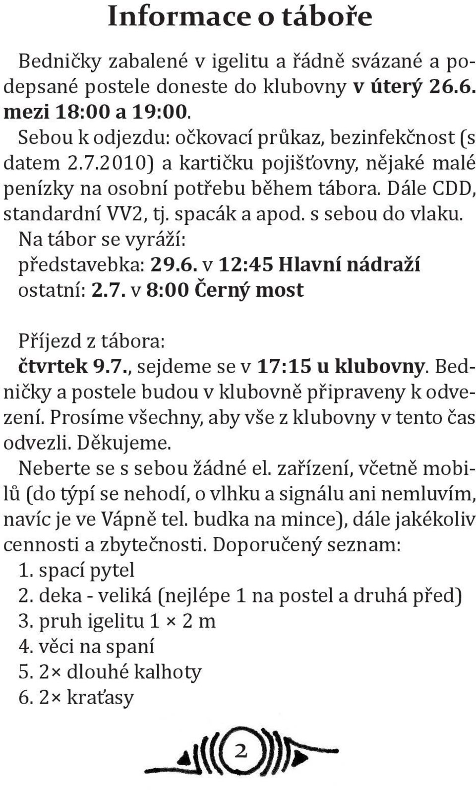 v 12:45 Hlavní nádraží ostatní: 2.7. v 8:00 Černý most Příjezd z tábora: čtvrtek 9.7., sejdeme se v 17:15 u klubovny. Bedničky a postele budou v klubovně připraveny k odvezení.