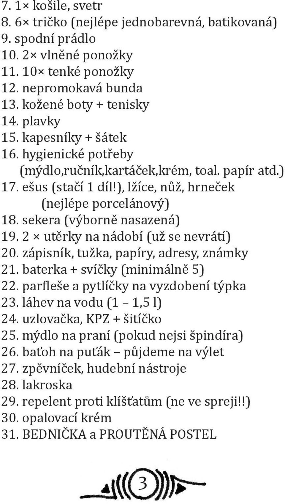 2 utěrky na nádobí (už se nevrátí) 20. zápisník, tužka, papíry, adresy, známky 21. baterka + svíčky (minimálně 5) 22. parfleše a pytlíčky na vyzdobení týpka 23. láhev na vodu (1 1,5 l) 24.