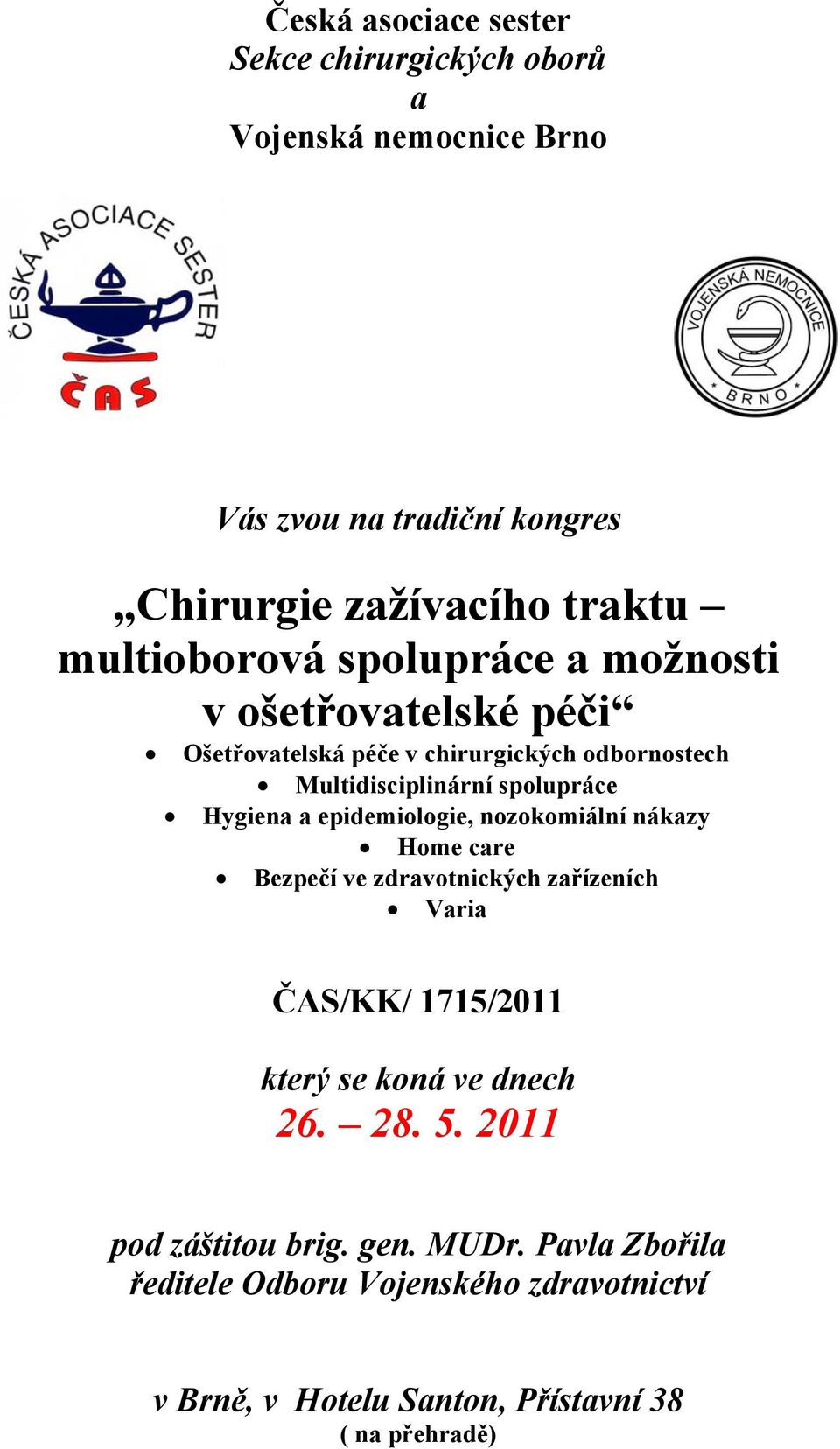 Hygiena a epidemiologie, nozokomiální nákazy Home care Bezpečí ve zdravotnických zařízeních Varia ČAS/KK/ 1715/2011 který se koná ve dnech