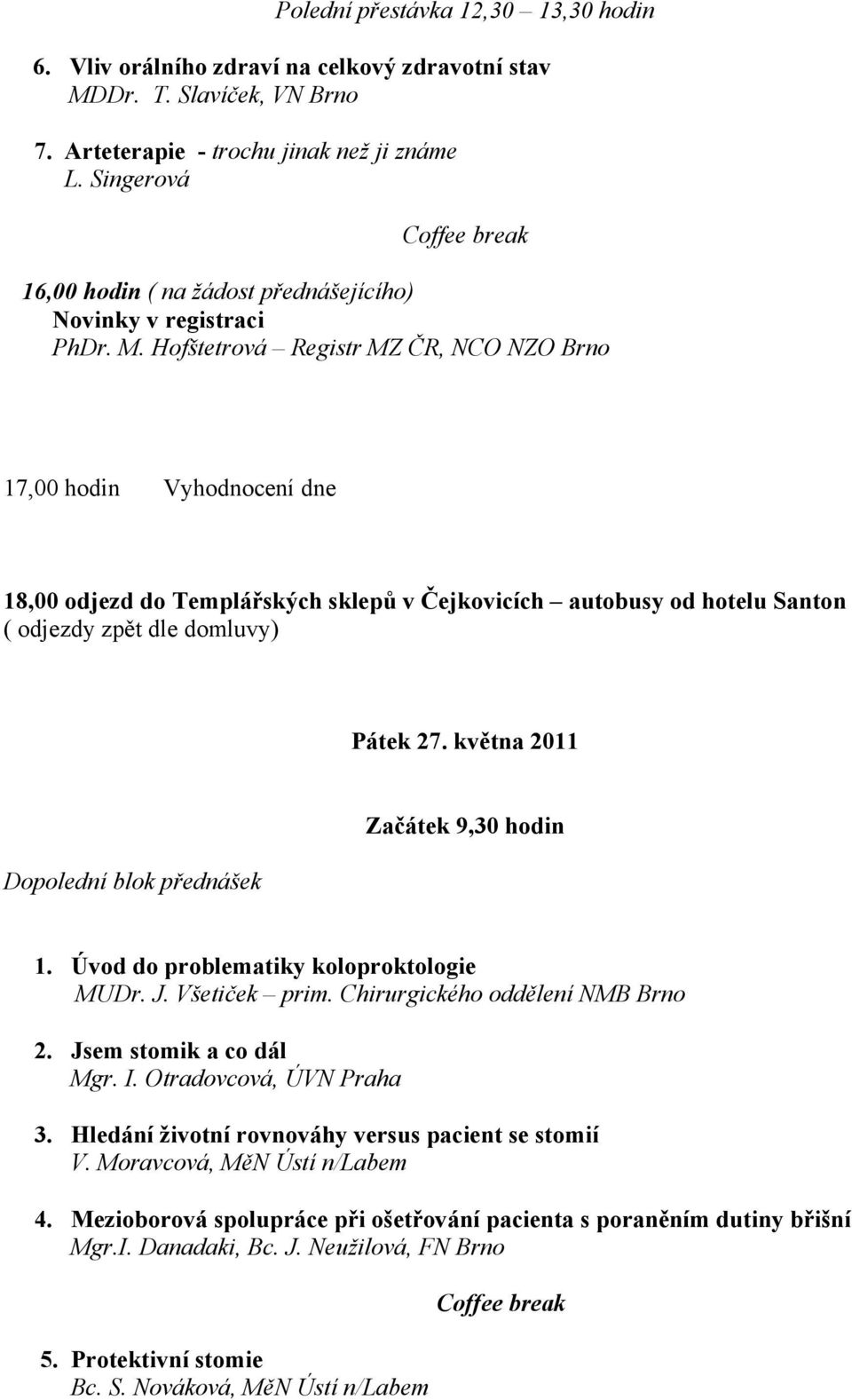 Hofštetrová Registr MZ ČR, NCO NZO Brno 17,00 hodin Vyhodnocení dne 18,00 odjezd do Templářských sklepů v Čejkovicích autobusy od hotelu Santon ( odjezdy zpět dle domluvy) Pátek 27.