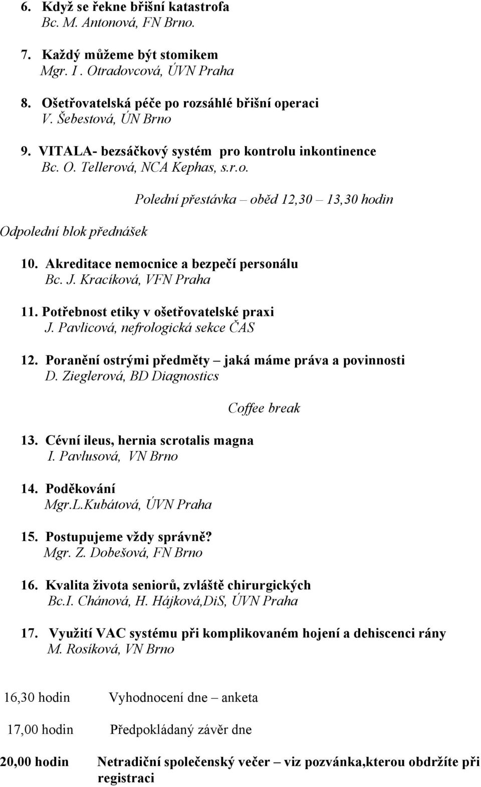 Akreditace nemocnice a bezpečí personálu Bc. J. Kracíková, VFN Praha 11. Potřebnost etiky v ošetřovatelské praxi J. Pavlicová, nefrologická sekce ČAS 12.