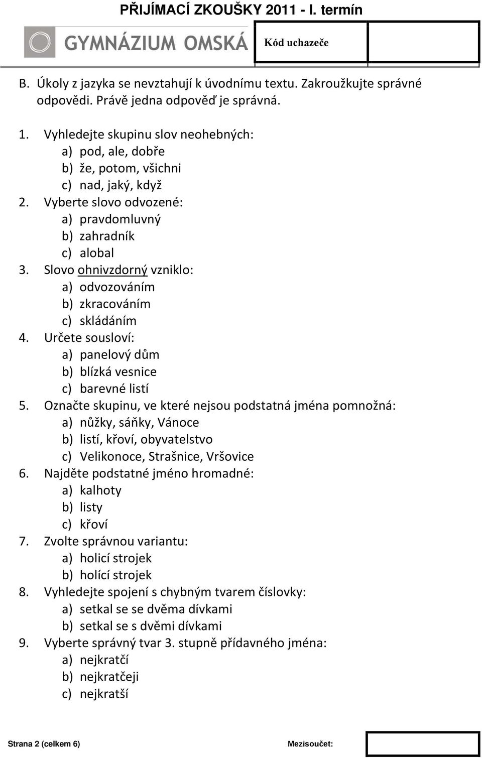 Slovo ohnivzdorný vzniklo: a) odvozováním b) zkracováním c) skládáním 4. Určete sousloví: a) panelový dům b) blízká vesnice c) barevné listí 5.