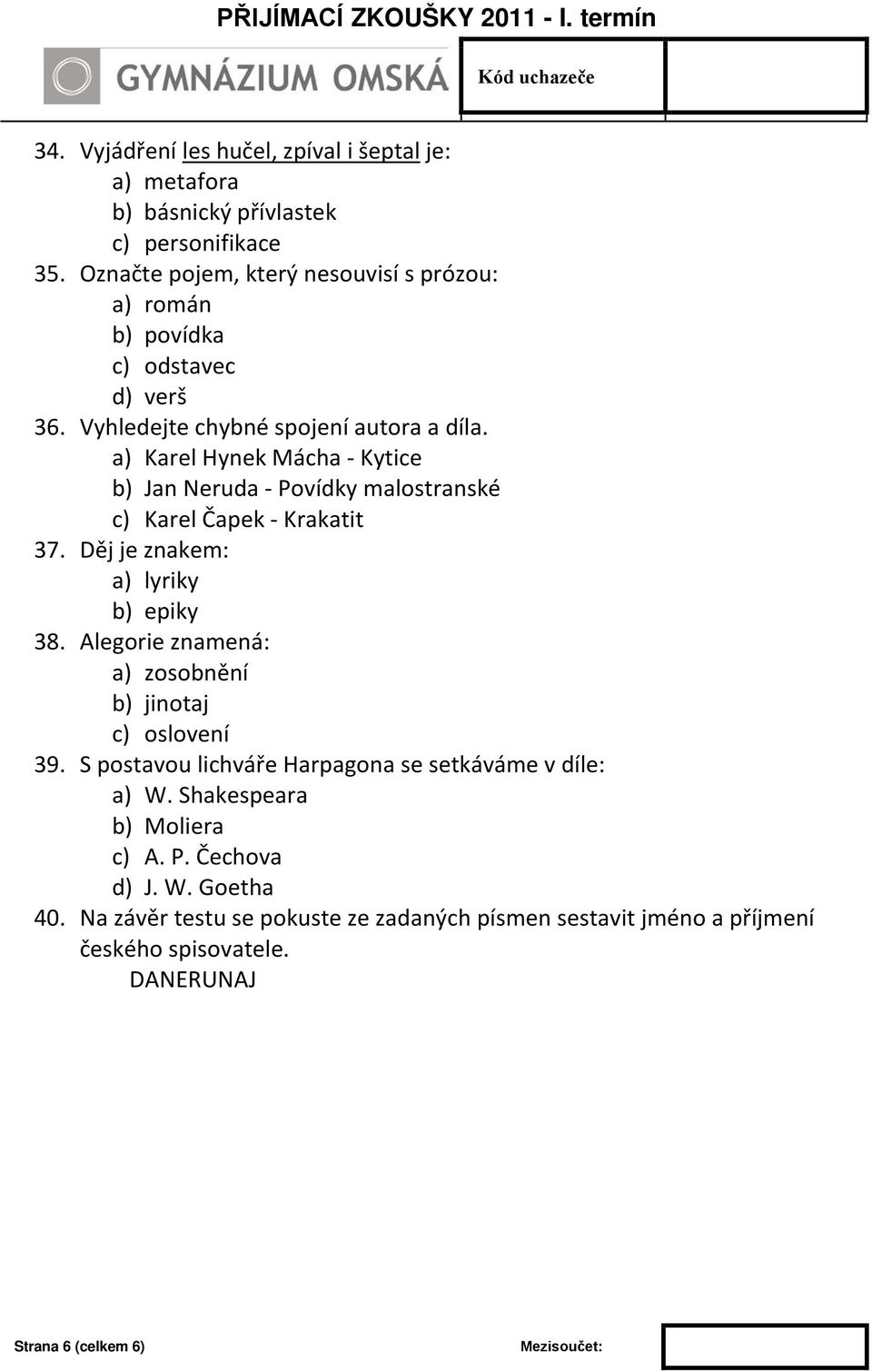 a) Karel Hynek Mácha - Kytice b) Jan Neruda - Povídky malostranské c) Karel Čapek - Krakatit 37. Děj je znakem: a) lyriky b) epiky 38.