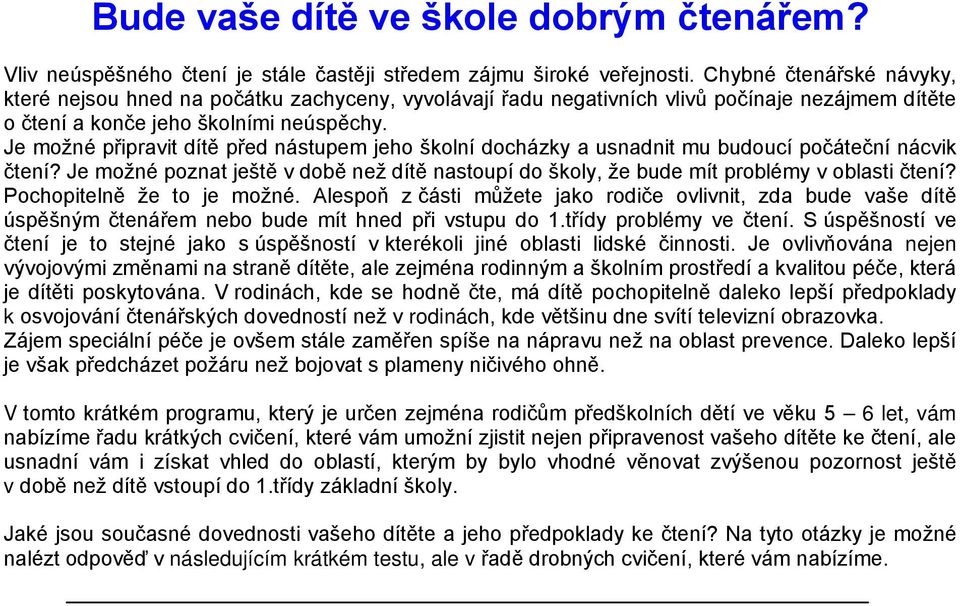 Je možné připravit dítě před nástupem jeho školní docházky a usnadnit mu budoucí počáteční nácvik čtení? Je možné poznat ještě v době než dítě nastoupí do školy, že bude mít problémy v oblasti čtení?