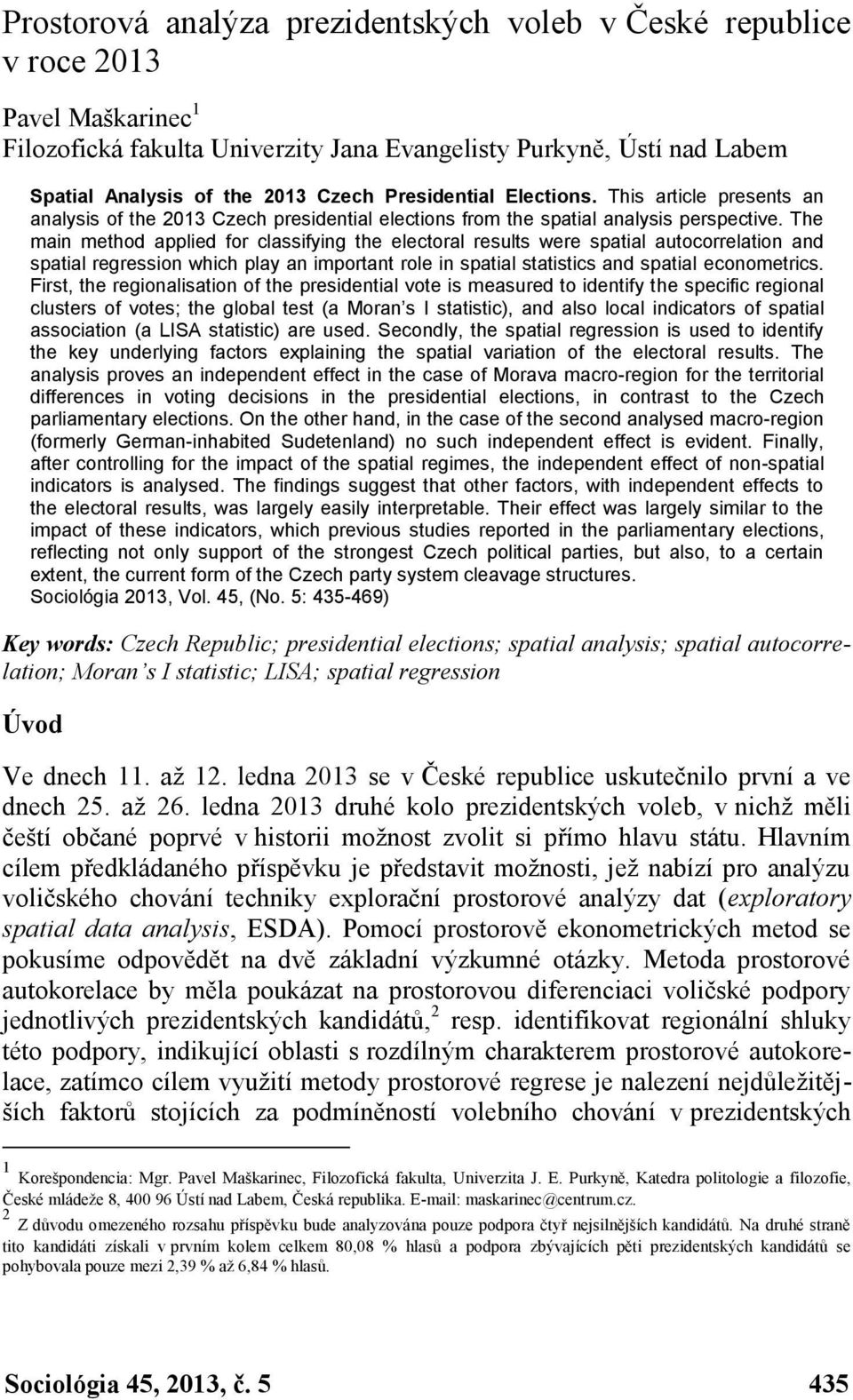 The main method applied for classifying the electoral results were spatial autocorrelation and spatial regression which play an important role in spatial statistics and spatial econometrics.