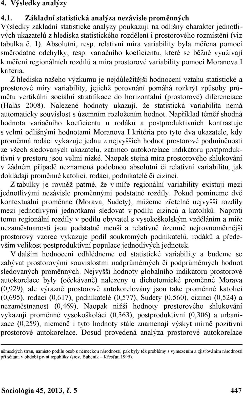 rozmístění (viz tabulka č. 1). Absolutní, resp. relativní míra variability byla měřena pomocí směrodatné odchylky, resp.