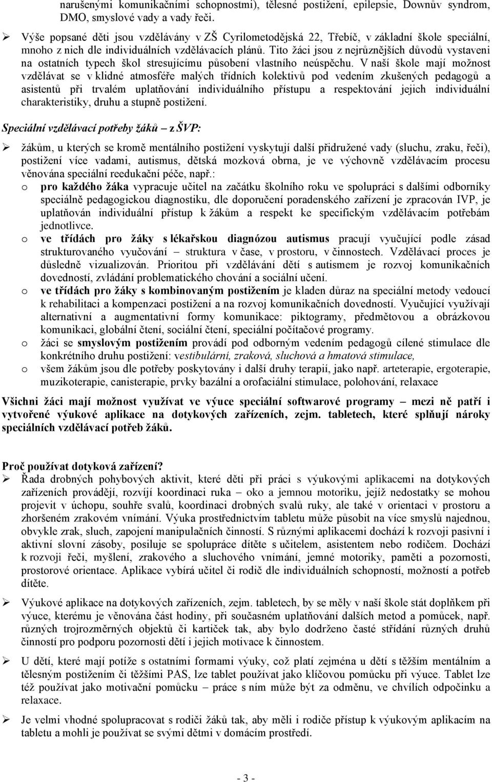 Tito žáci jsou z nejrůznějších důvodů vystaveni na ostatních typech škol stresujícímu působení vlastního neúspěchu.