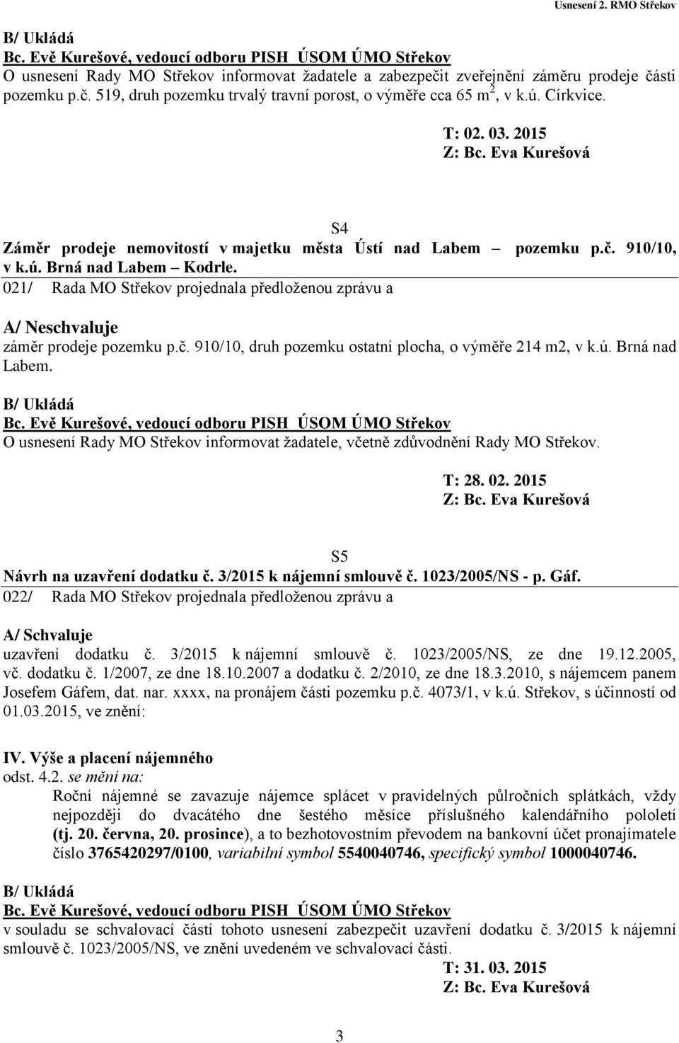 021/ Rada MO Střekov projednala předloženou zprávu a A/ Neschvaluje záměr prodeje pozemku p.č. 910/10, druh pozemku ostatní plocha, o výměře 214 m2, v k.ú. Brná nad Labem.