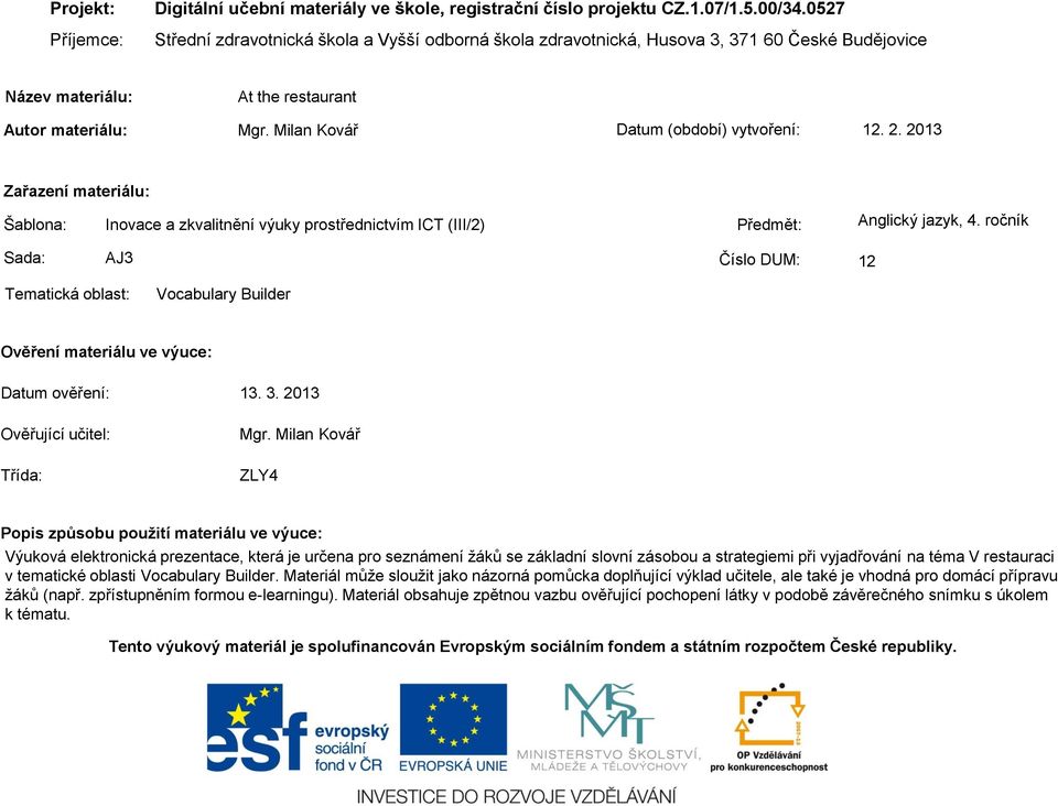 2. 2013 Zařazení materiálu: Šablona: Inovace a zkvalitnění výuky prostřednictvím ICT (III/2) Předmět: Anglický jazyk, 4.