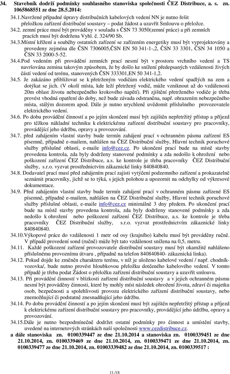 č. 324/90 Sb. 34.3.Místní křížení a souběhy ostatních zařízení se zařízením energetiky musí být vyprojektovány a provedeny zejména dle ČSN 7306005,ČSN EN 50 341-1-,2, ČSN 33 3301, ČSN 34 1050 a ČSN 33 2000-5-52.