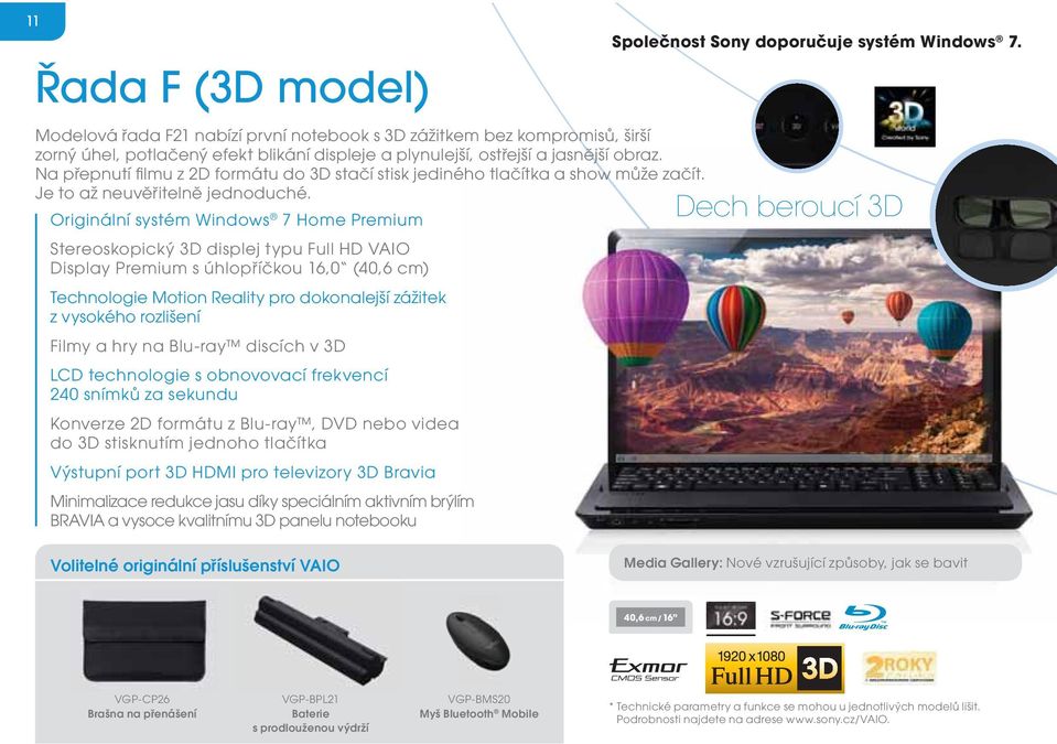 Originální systém Windows 7 Home Premium Stereoskopický 3D displej typu Full HD VAIO Display Premium s úhlopříčkou 16,0 (40,6 cm) Technologie Motion Reality pro dokonalejší zážitek z vysokého