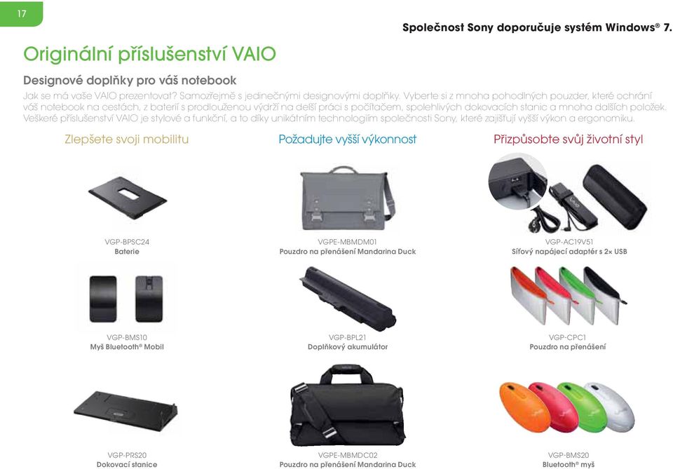 Veškeré příslušenství VAIO je stylové a funkční, a to díky unikátním technologiím společnosti Sony, které zajišťují vyšší výkon a ergonomiku.