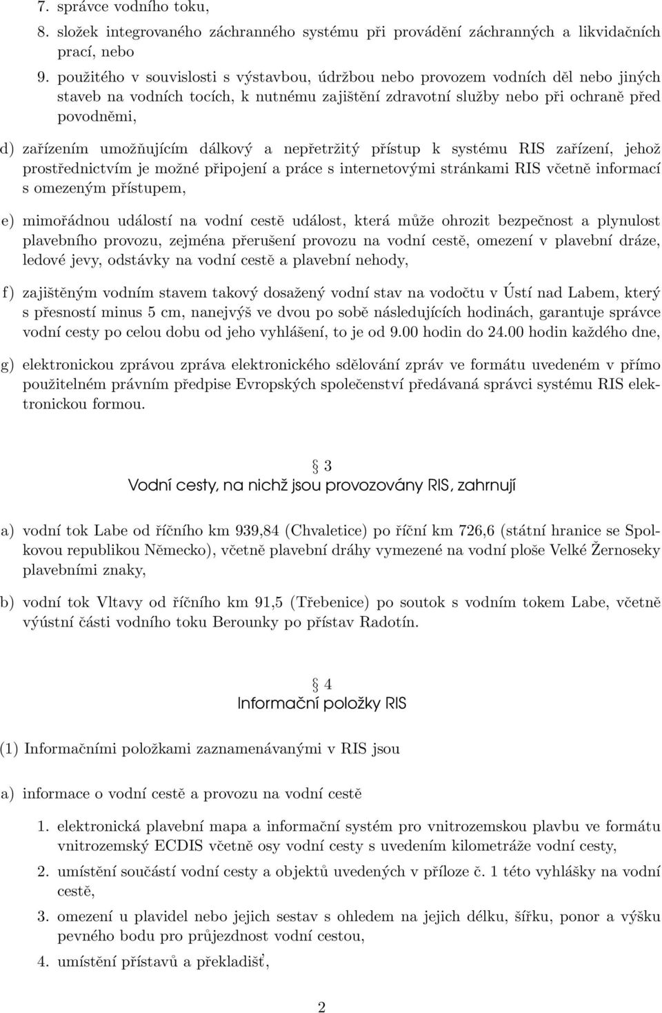 umožňujícím dálkový a nepřetržitý přístup k systému RIS zařízení, jehož prostřednictvím je možné připojení a práce s internetovými stránkami RIS včetně informací s omezeným přístupem, e) mimořádnou