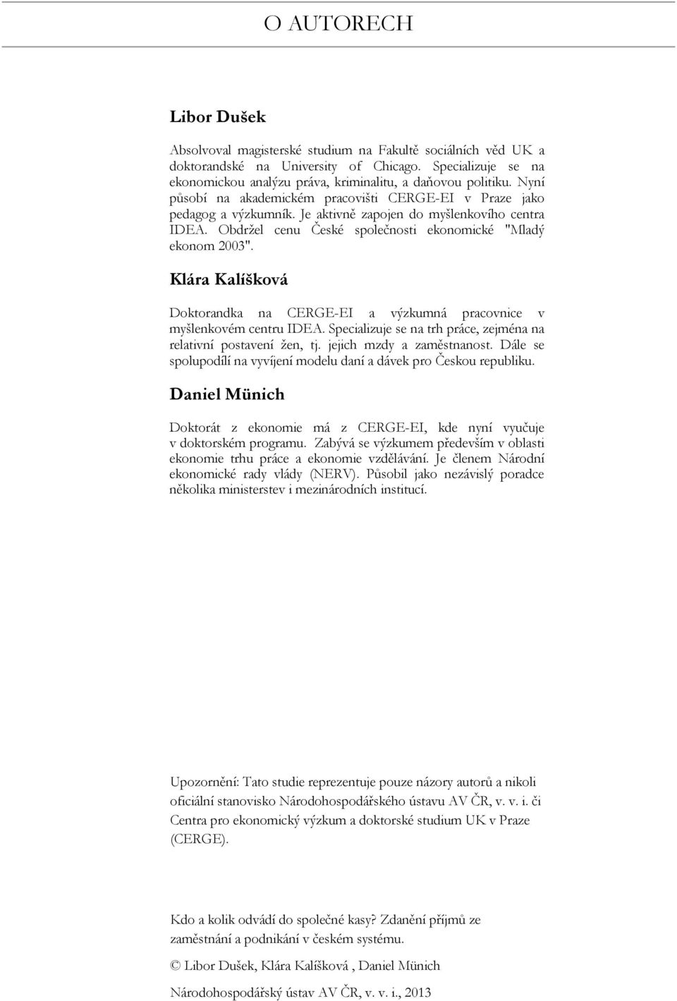 Je aktivně zapojen do myšlenkovího centra IDEA. Obdržel cenu České společnosti ekonomické "Mladý ekonom 2003". Klára Kalíšková Doktorandka na CERGE-EI a výzkumná pracovnice v myšlenkovém centru IDEA.