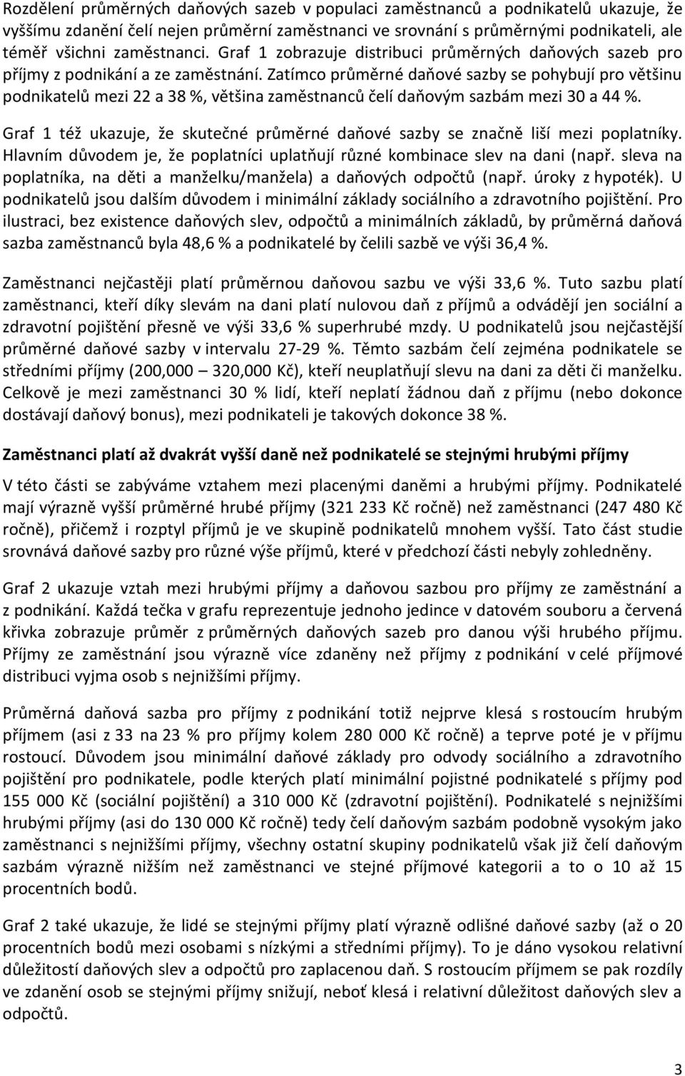 Zatímco průměrné daňové sazby se pohybují pro většinu podnikatelů mezi 22 a 38 %, většina zaměstnanců čelí daňovým sazbám mezi 30 a 44 %.