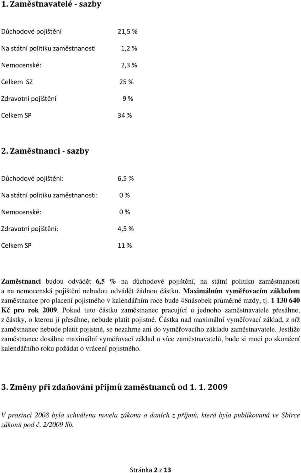 na státní politiku zaměstnanosti a na nemocenská pojištění nebudou odvádět žádnou částku.