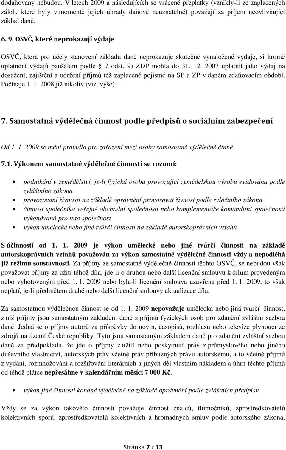 OSVČ, které neprokazují výdaje OSVČ, která pro účely stanovení základu daně neprokazuje skutečně vynaložené výdaje, si kromě uplatnění výdajů paušálem podle 7 odst. 9) ZDP mohla do 31. 12.