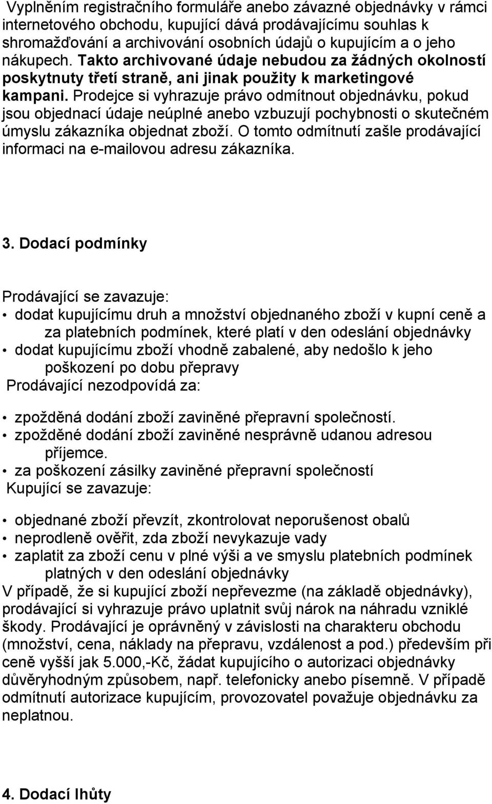 Prdejce si vyhrazuje práv dmítnut bjednávku, pkud jsu bjednací údaje neúplné aneb vzbuzují pchybnsti skutečném úmyslu zákazníka bjednat zbží.