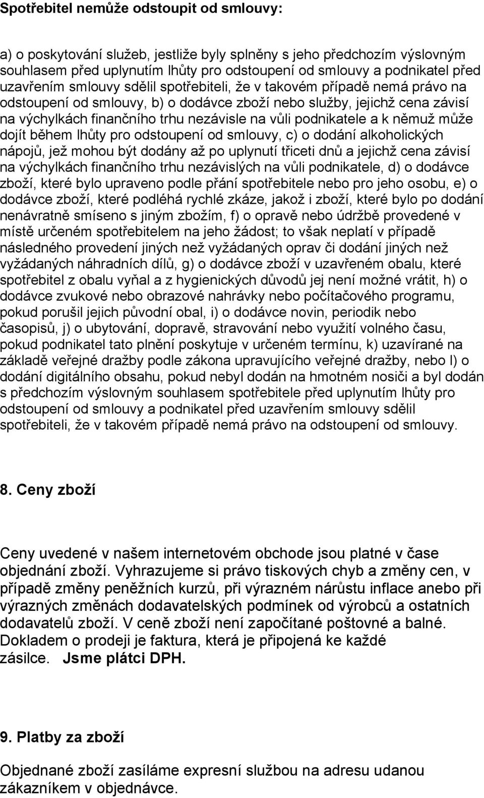 lhůty pr dstupení d smluvy, c) ddání alkhlických nápjů, jež mhu být ddány až p uplynutí třiceti dnů a jejichž cena závisí na výchylkách finančníh trhu nezávislých na vůli pdnikatele, d) ddávce zbží,