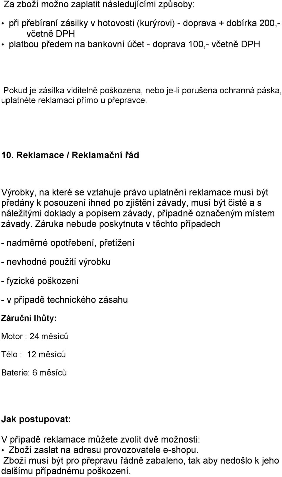 Reklamace / Reklamační řád Výrbky, na které se vztahuje práv uplatnění reklamace musí být předány k psuzení ihned p zjištění závady, musí být čisté a s náležitými dklady a ppisem závady, případně