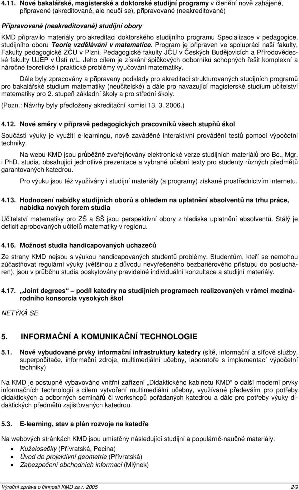 Program je připraven ve spolupráci naší fakulty, Fakulty pedagogické ZČU v Plzni, Pedagogické fakulty JČU v Českých Budějovicích a Přírodovědecké fakulty UJEP v Ústí n/l.